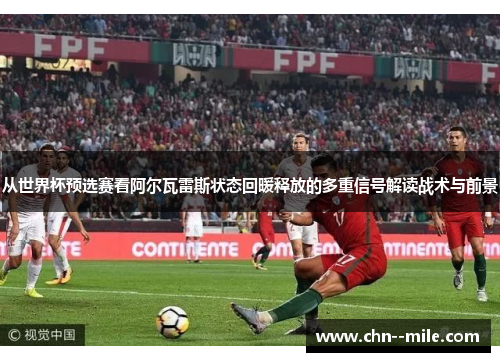从世界杯预选赛看阿尔瓦雷斯状态回暖释放的多重信号解读战术与前景 从世界杯预选赛看阿尔瓦雷斯状态回暖释放的多重信号解读战术与前景