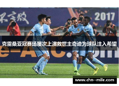 克雷桑亚冠赛场屡次上演救世主奇迹为球队注入希望