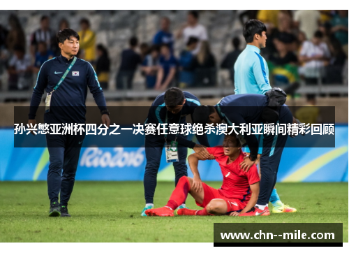 孙兴慜亚洲杯四分之一决赛任意球绝杀澳大利亚瞬间精彩回顾 孙兴慜亚洲杯四分之一决赛任意球绝杀澳大利亚瞬间精彩回顾
