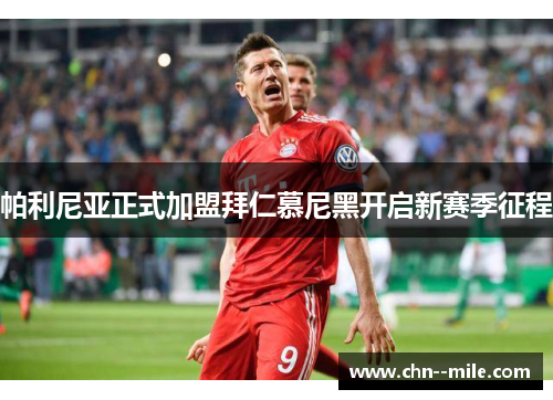 帕利尼亚正式加盟拜仁慕尼黑开启新赛季征程 帕利尼亚正式加盟拜仁慕尼黑开启新赛季征程