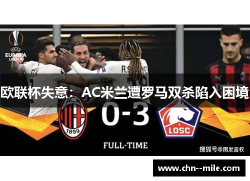 欧联杯失意:AC米兰遭罗马双杀陷入困境 欧联杯失意:AC米兰遭罗马双杀陷入困境