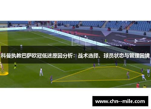 科曼执教巴萨欧冠低迷原因分析:战术选择、球员状态与管理困境 科曼执教巴萨欧冠低迷原因分析:战术选择、球员状态与管理困境