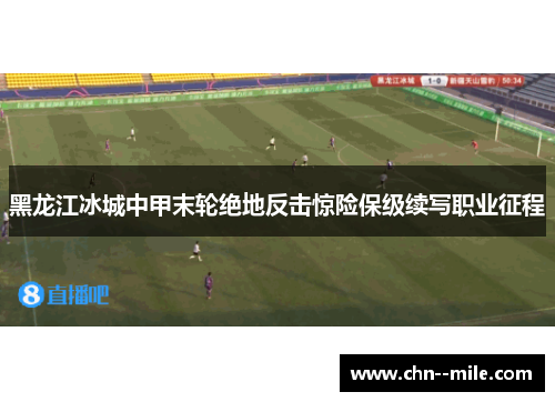 黑龙江冰城中甲末轮绝地反击惊险保级续写职业征程