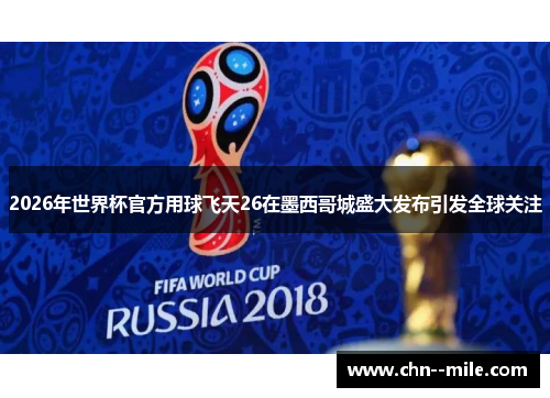 2026年世界杯官方用球飞天26在墨西哥城盛大发布引发全球关注