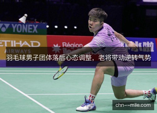 羽毛球男子团体落后心态调整，老将带动逆转气势
