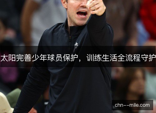 太阳完善少年球员保护，训练生活全流程守护